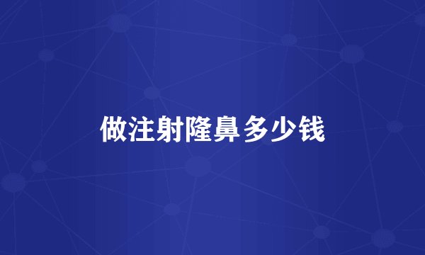 做注射隆鼻多少钱