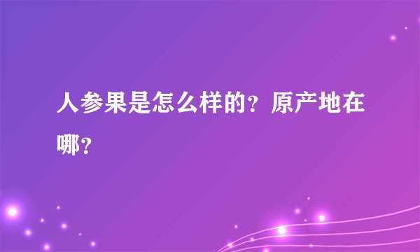 人参果是怎么样的？原产地在哪？
