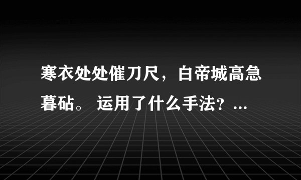 寒衣处处催刀尺,白帝城高急暮砧。 运用了什么手法?表现诗人…