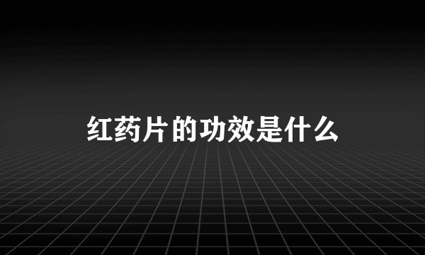 红药片的功效是什么