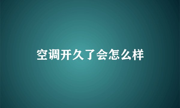 空调开久了会怎么样