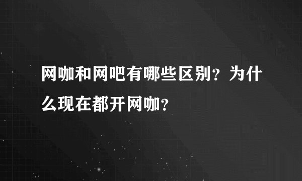 网咖和网吧有哪些区别？为什么现在都开网咖？