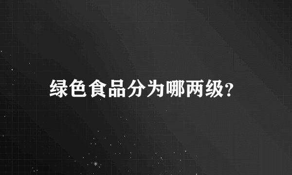 绿色食品分为哪两级？