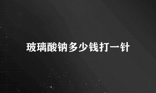 玻璃酸钠多少钱打一针