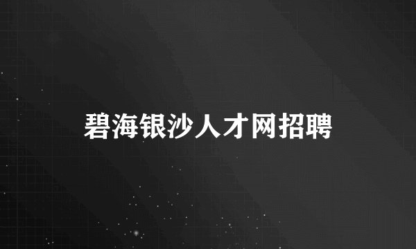 碧海银沙人才网招聘