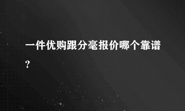 一件优购跟分毫报价哪个靠谱？