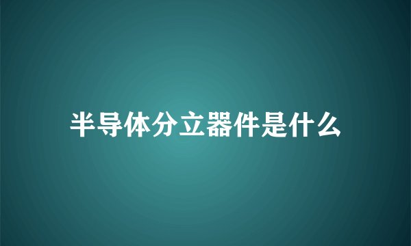 半导体分立器件是什么