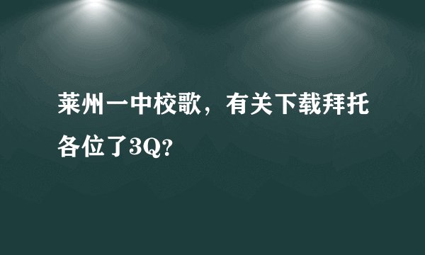 莱州一中校歌，有关下载拜托各位了3Q？