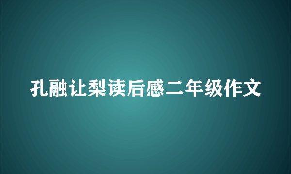 孔融让梨读后感二年级作文