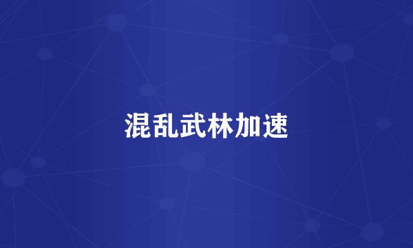 混乱武林加速