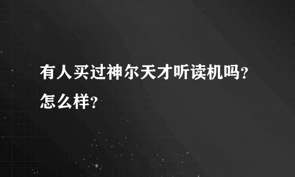 有人买过神尔天才听读机吗？怎么样？