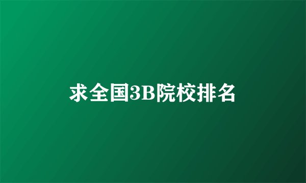 求全国3B院校排名