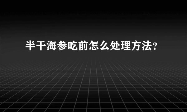 半干海参吃前怎么处理方法？