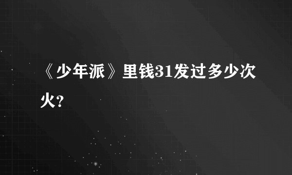 《少年派》里钱31发过多少次火？