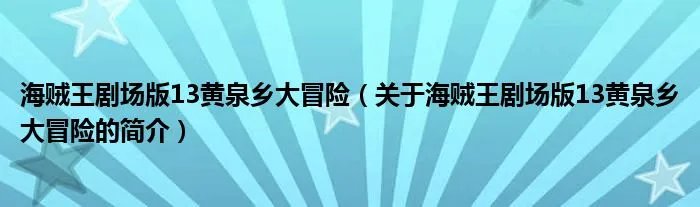 海贼王剧场版13黄泉乡大冒险（关于海贼王剧场版13黄泉乡大冒险的简介）