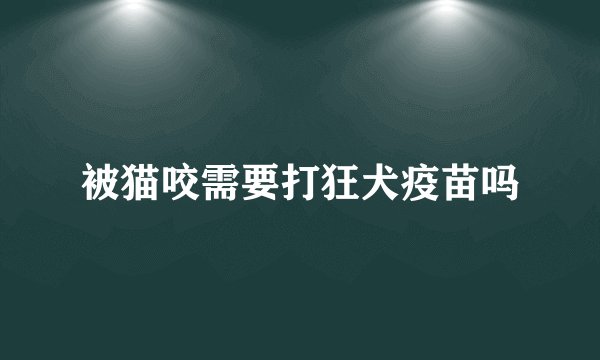 被猫咬需要打狂犬疫苗吗