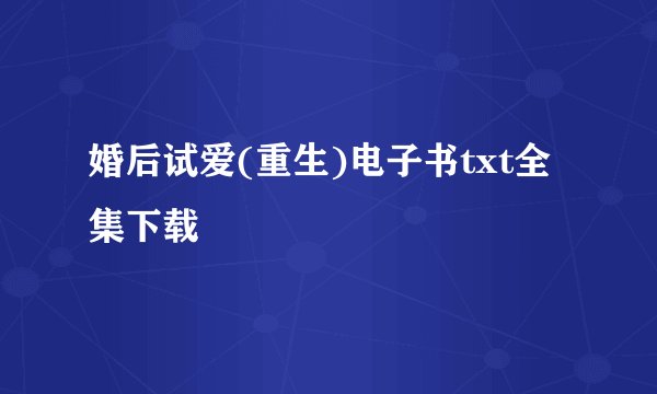婚后试爱(重生)电子书txt全集下载