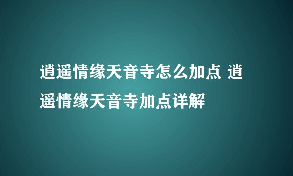 逍遥情缘天音寺怎么加点 逍遥情缘天音寺加点详解