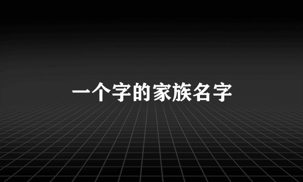 一个字的家族名字