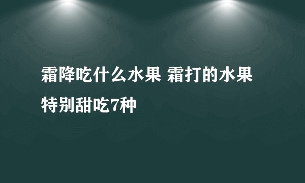 霜降吃什么水果 霜打的水果特别甜吃7种