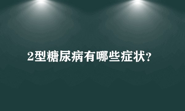 2型糖尿病有哪些症状?