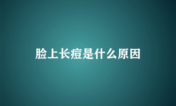 脸上长痘是什么原因