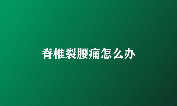 脊椎裂腰痛怎么办