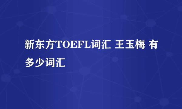 新东方TOEFL词汇 王玉梅 有多少词汇