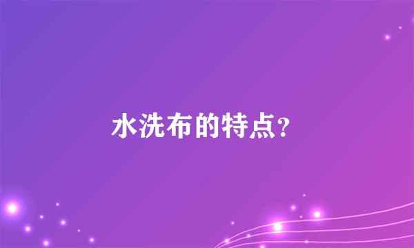水洗布的特点？