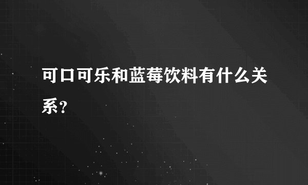 可口可乐和蓝莓饮料有什么关系？