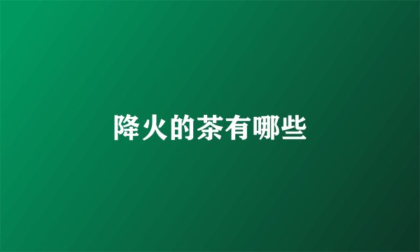 降火的茶有哪些