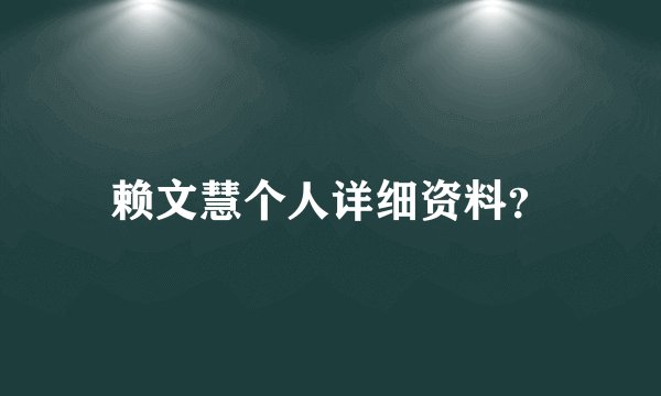 赖文慧个人详细资料？