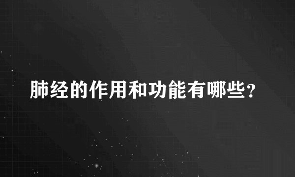 肺经的作用和功能有哪些？