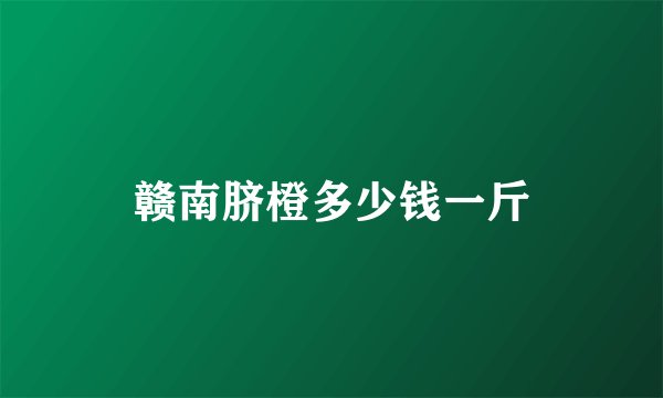赣南脐橙多少钱一斤