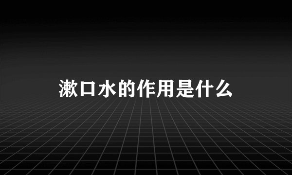 漱口水的作用是什么