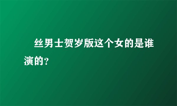 屌丝男士贺岁版这个女的是谁演的？