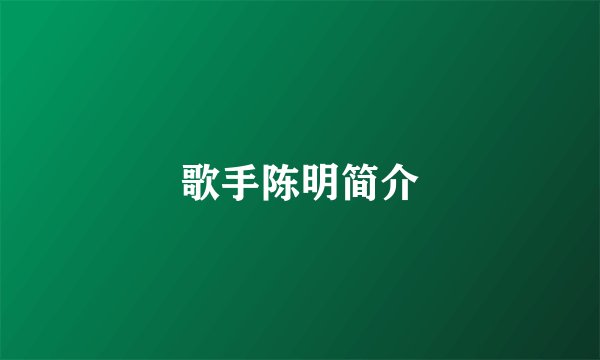 歌手陈明简介