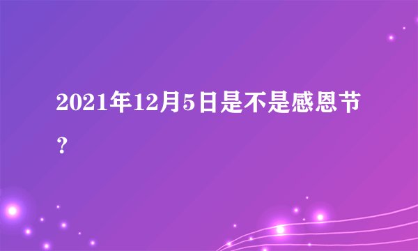 2021年12月5日是不是感恩节？