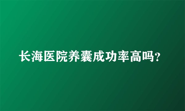 长海医院养囊成功率高吗？
