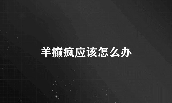 羊癫疯应该怎么办