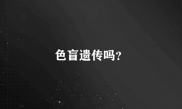 色盲遗传吗？