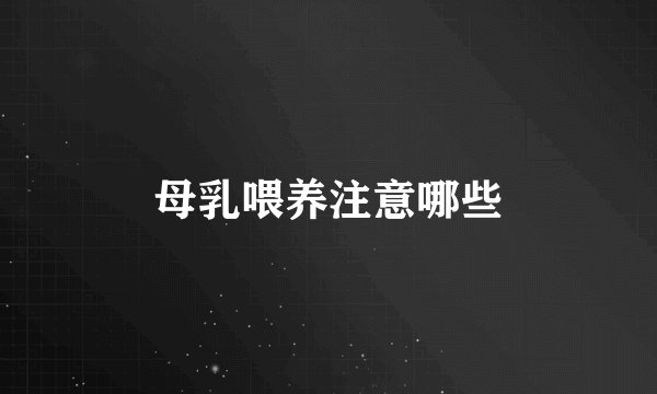 母乳喂养注意哪些