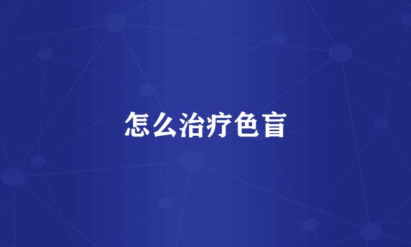 怎么治疗色盲