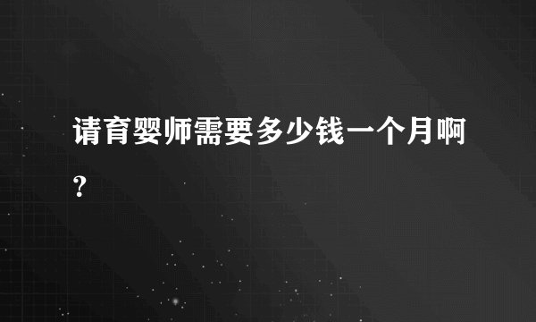 请育婴师需要多少钱一个月啊？