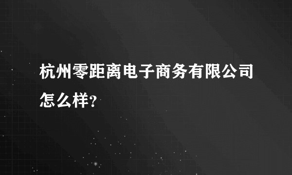 杭州零距离电子商务有限公司怎么样?