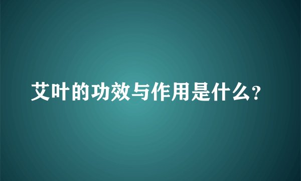 艾叶的功效与作用是什么?