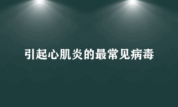 引起心肌炎的最常见病毒