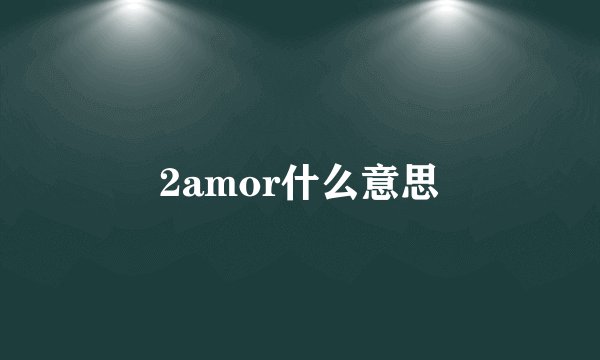 2amor什么意思