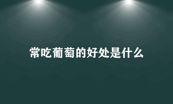 常吃葡萄的好处是什么