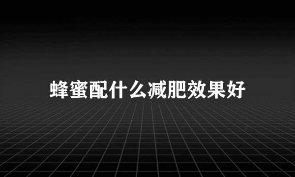 蜂蜜配什么减肥效果好